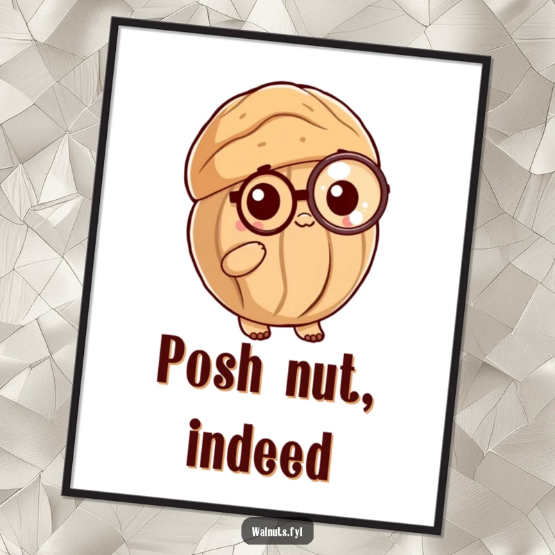 Funny Posh Walnut Poster: A sophisticated walnut shell with a monocle, exuding poshness and nutty charm, perfect for decor.